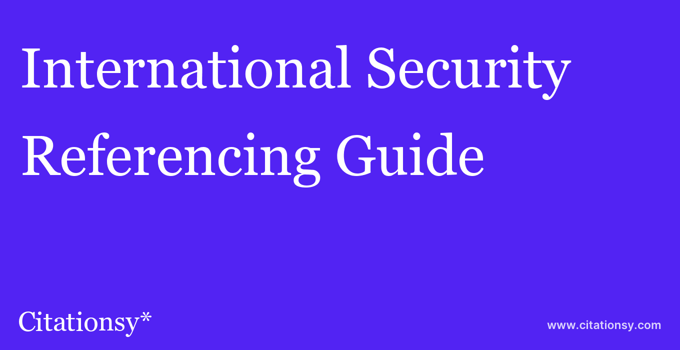 cite International Security  — Referencing Guide